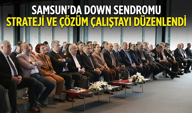 Samsun’da Down Sendromu Strateji ve Çözüm Çalıştayı Düzenlendi