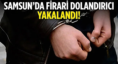 Samsun’da Firari Dolandırıcı Yakalandı