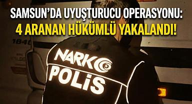 Samsun’da Uyuşturucu Operasyonu: 4 Aranan Hükümlü Yakalandı!