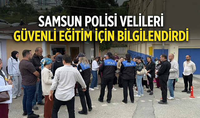 Samsun Polisi Velileri Güvenli Eğitim İçin Bilgilendirdi
