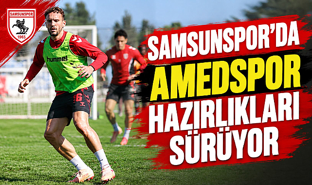 Samsunspor’da Amedspor Mesaisi Sürüyor
