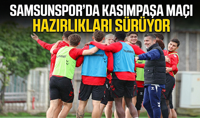 Samsunspor'da Kasımpaşa Maçı Hazırlıkları Sürüyor