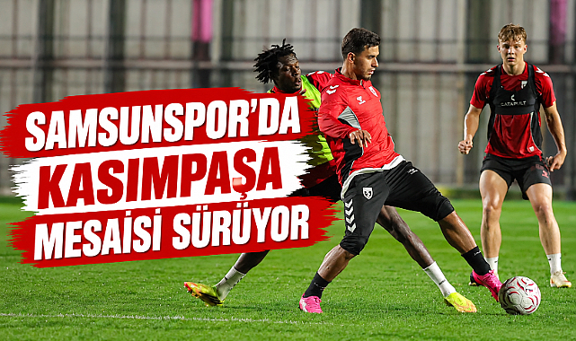 Samsunspor’da Kasımpaşa Mesaisi Sürüyor