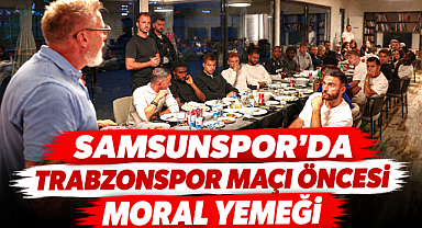Samsunspor’da Trabzonspor Maçı Öncesi Moral Yemeği