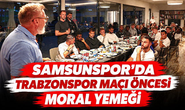 Samsunspor’da Trabzonspor Maçı Öncesi Moral Yemeği