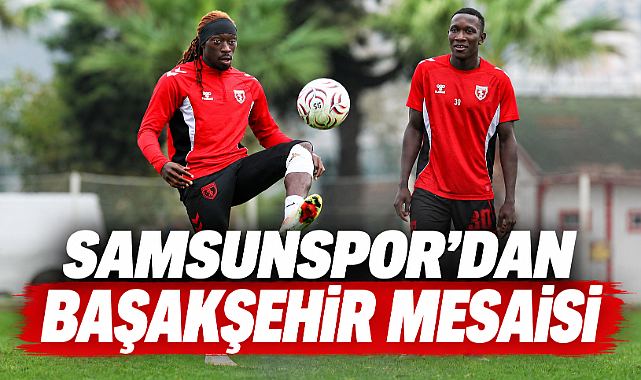 Samsunspor'dan Başakşehir Mesaisi
