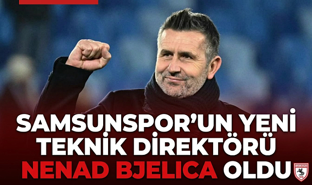 Samsunspor'un Yeni Teknik Direktörü Nenad Bjelica Oldu