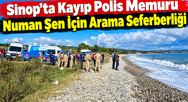 Sinop’ta Kayıp Polis Memuru Numan Şen İçin Arama Seferberliği