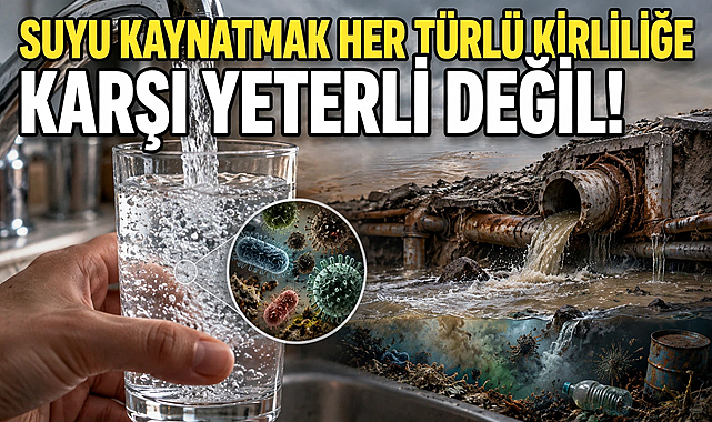 Suyu Kaynatmak Her Türlü Kirliliğe Karşı Yeterli Değil!