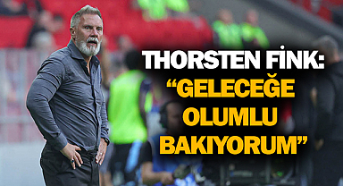 Thorsten Fink: “Geleceğe Olumlu Bakıyorum”