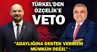 Türkel'den Özçelik'e VETO! 