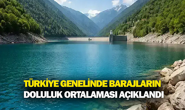 Türkiye Genelinde Barajların Doluluk Ortalaması Açıklandı