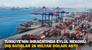 Türkiye'nin İhracatında Eylül Rekoru: Dış Satışlar 26 Milyar Doları Aştı!
