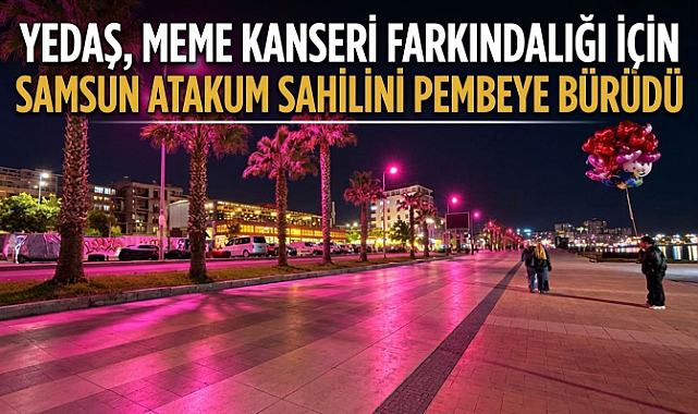 YEDAŞ, Meme Kanseri Farkındalığı İçin Samsun Atakum Sahilini Pembeye Bürüdü