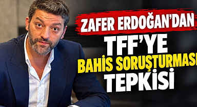 Zafer Erdoğan'dan TFF'ye bahis soruşturması tepkisi