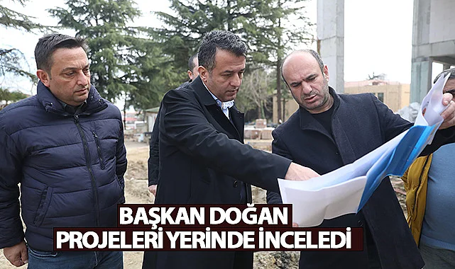 Başkan Doğan Projeleri Yerinde İnceledi