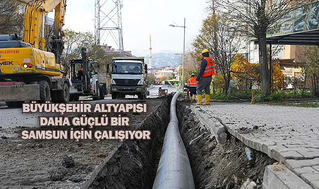 Büyükşehir Altyapısı Daha Güçlü Bir Samsun İçin Çalışıyor