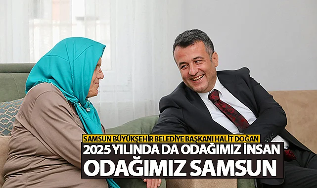 Başkan Doğan: 2025 Yılında da Odağımız İnsan Odağımız Samsun