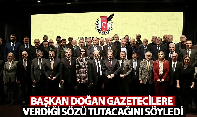 Başkan Doğan Gazetecilere Verdiği Sözü Tutacağını Söyledi