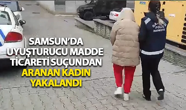 Samsun'da Uyuşturucu Madde Ticareti Suçundan Aranan Şahıs Yakalandı