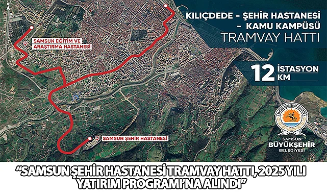Samsun Şehir Hastanesi Tramvay Hattı, 2025 Yılı Yatırım Programı’na Alındı