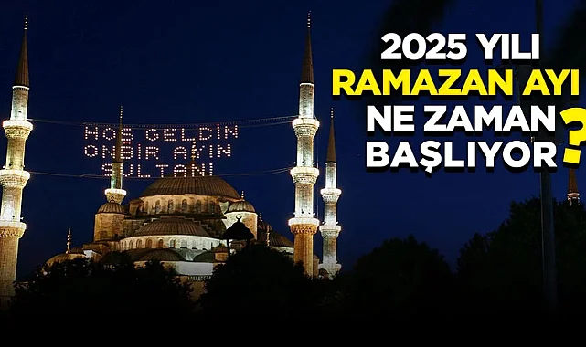2025 yılı Ramazan Ayı Ne Zaman Başlıyor?