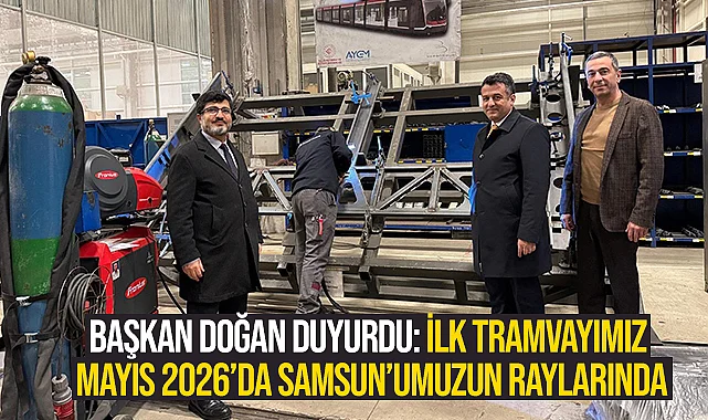 Başkan Doğan Duyurdu: İlk Tramvayımız Mayıs 2026’da Samsun’umuzun Raylarında