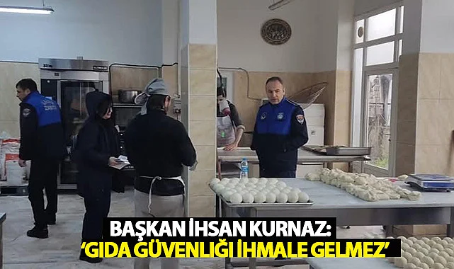Başkan İhsan Kurnaz: ‘Gıda Güvenliği İhmale Gelmez’