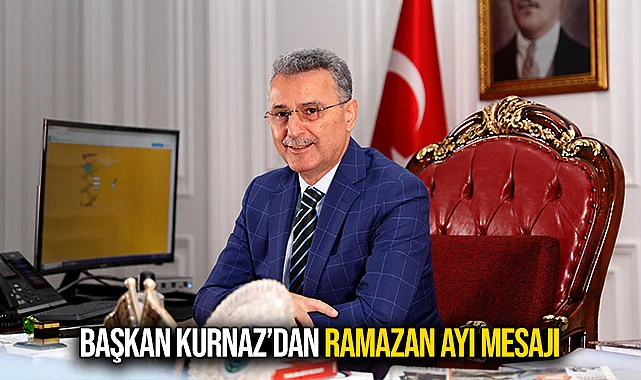 Başkan Kurnaz’dan Ramazan Ayı Mesajı