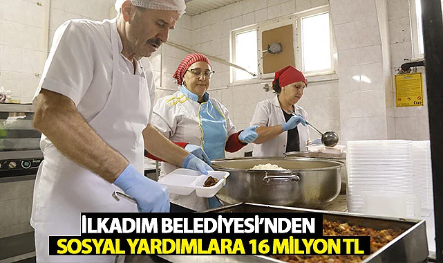İlkadım Belediyesi'nden Sosyal Yardımlara 16 milyon TL
