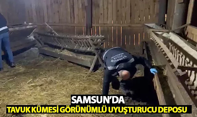 Samsun'da Tavuk Kümesi Görünümlü Uyuşturucu Deposu