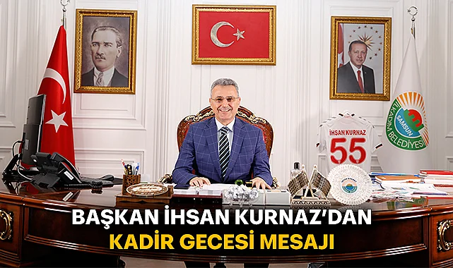 Başkan İhsan Kurnaz'dan Kadir Gecesi Mesajı