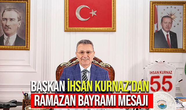 Başkan İhsan Kurnaz’dan Ramazan Bayramı Mesajı
