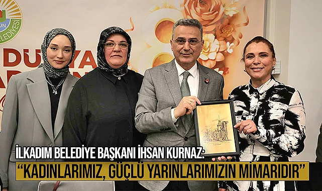 Başkan Kurnaz: Kadınlarımız, Güçlü Yarınlarımızın Mimarıdır