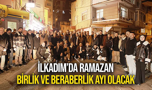 İlkadım’da Ramazan, Birlik Ve Beraberlik Ayı Olacak