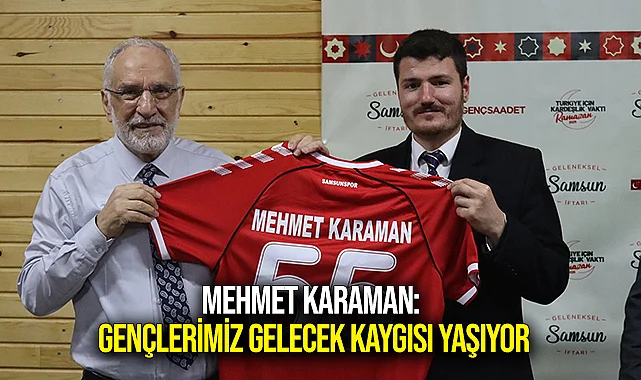 Mehmet Karaman: Gençlerimiz Gelecek Kaygısı Yaşıyor