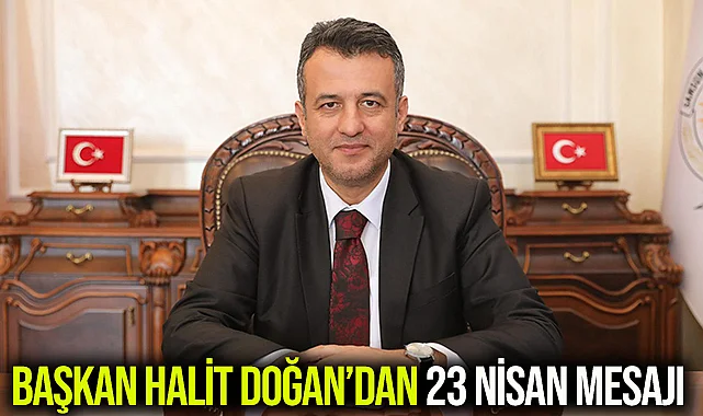 BAŞKAN HALİT DOĞAN’DAN 23 NİSAN MESAJI
