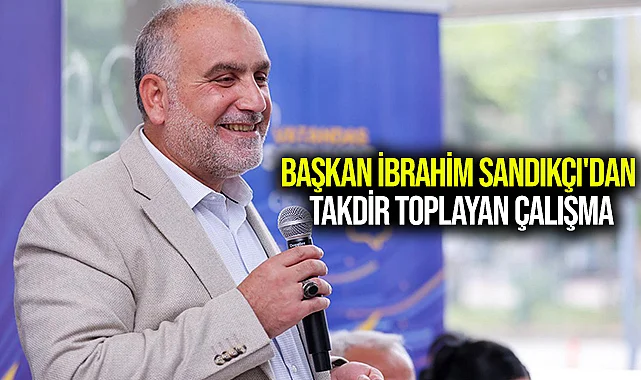 Başkan İbrahim Sandıkçı'dan Takdir Toplayan Çalışma