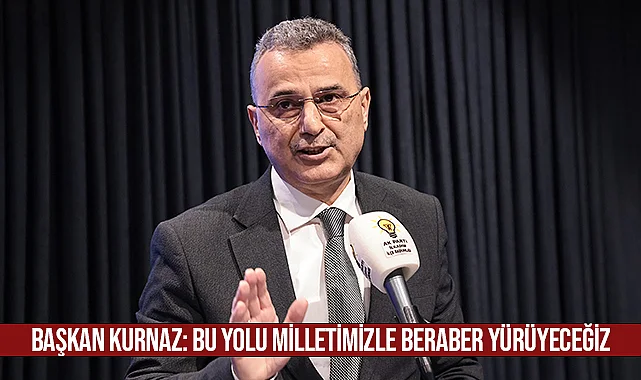 Başkan Kurnaz: Bu Yolu Milletimizle Beraber Yürüyeceğiz