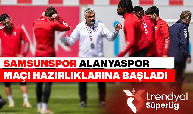 Samsunspor Alanayaspor Maçı Hazırlıklarına Başladı