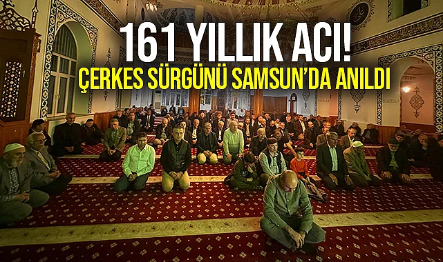 161 Yıllık Acı! Çerkes Sürgünü Samsun'da Anıldı