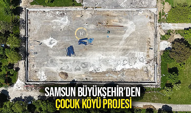 Samsun Büyükşehir’den Çocuk Köyü Projesi