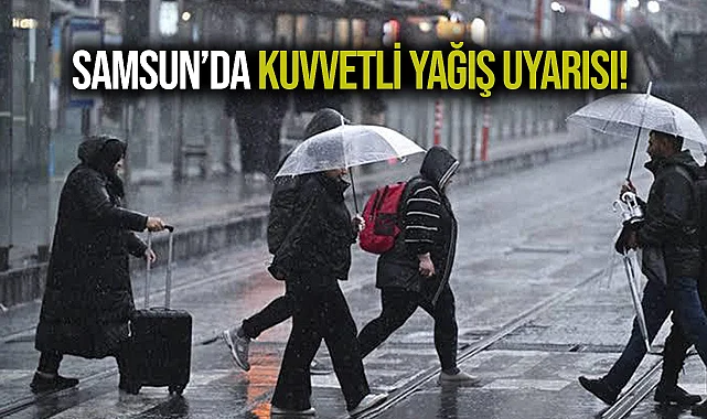 Samsun’da Kuvvetli Yağış Uyarısı!