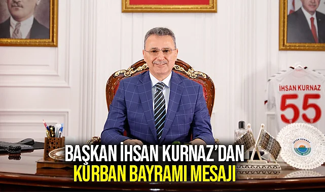 Başkan İhsan Kurnaz’dan Kurban Bayramı Mesajı
