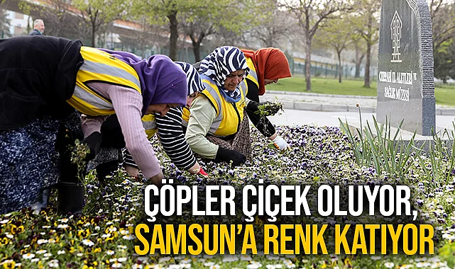 Çöpler Çiçek Oluyor, Samsun’a Renk Katıyor