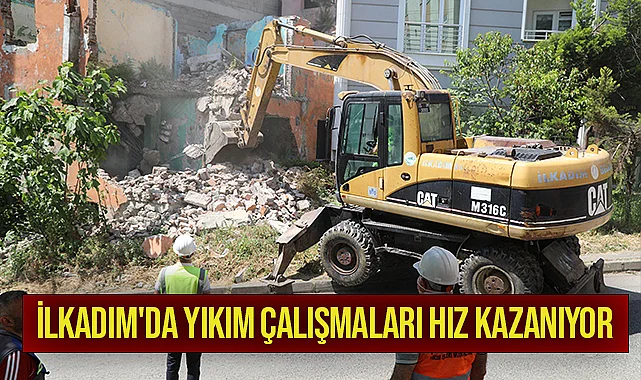 İLKADIM'DA YIKIM ÇALIŞMALARI HIZ KAZANIYOR