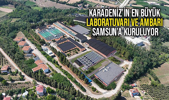 Karadeniz'in En Büyük Laboratuvarı ve Ambarı Samsun'a Kuruluyor