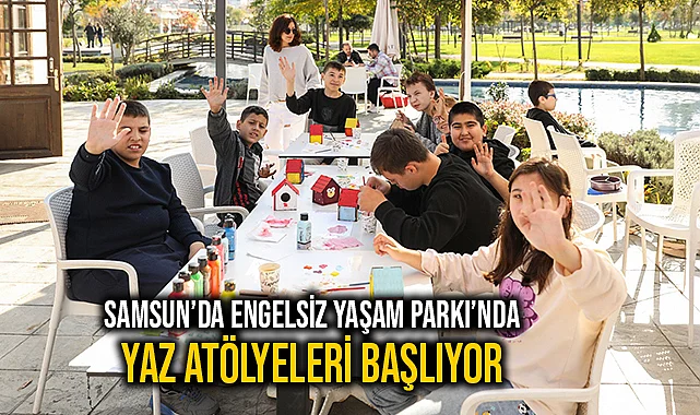 Samsun’da Engelsiz Yaşam Parkı’nda Yaz Atölyeleri Başlıyor