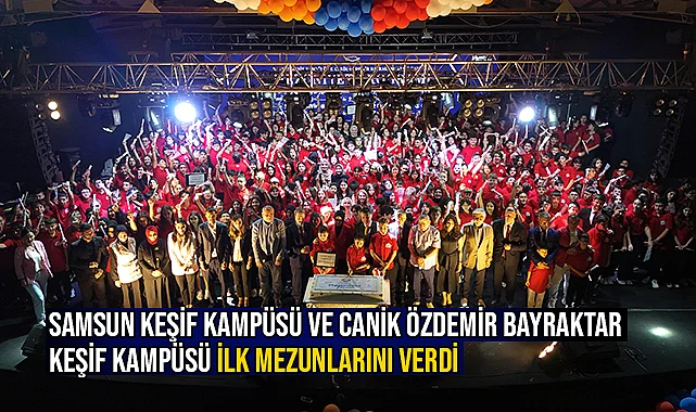 Samsun Keşif Kampüsü ve Canik Özdemir Bayraktar Keşif Kampüsü İlk Mezunlarını Verdi