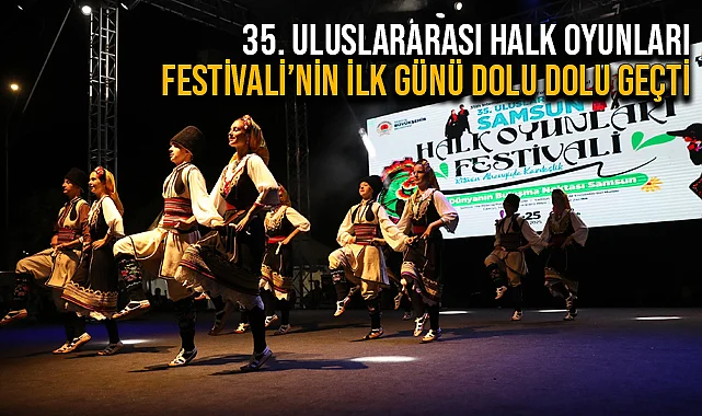 35. Uluslararası Halk Oyunları Festivali’nin İlk Günü Dolu Dolu Geçti